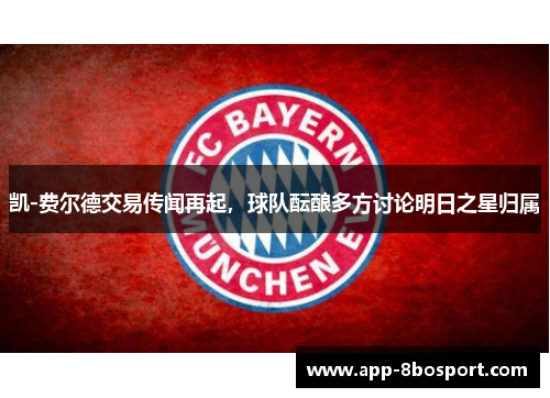 凯-费尔德交易传闻再起，球队酝酿多方讨论明日之星归属