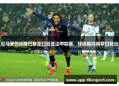 尼马受伤缺席巴黎圣日耳曼法甲联赛，球迷期待其早日复出