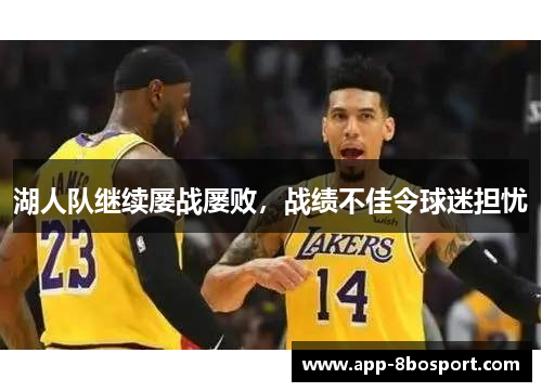 湖人队继续屡战屡败，战绩不佳令球迷担忧
