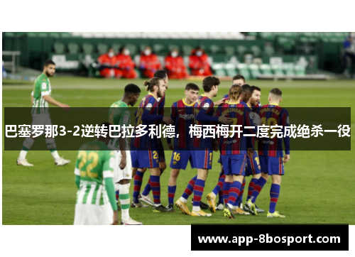 巴塞罗那3-2逆转巴拉多利德，梅西梅开二度完成绝杀一役