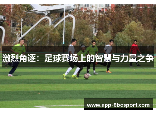 激烈角逐：足球赛场上的智慧与力量之争