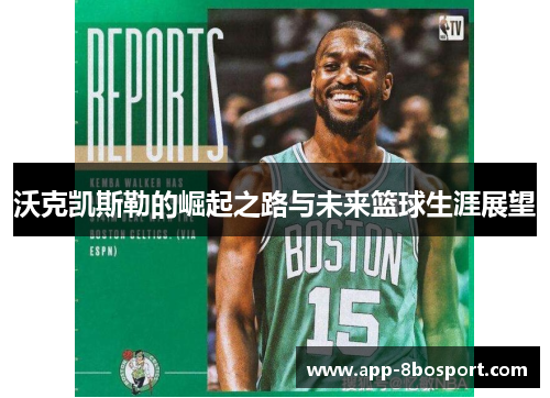 沃克凯斯勒的崛起之路与未来篮球生涯展望