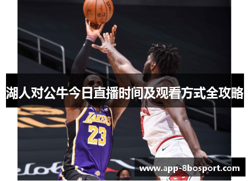 湖人对公牛今日直播时间及观看方式全攻略